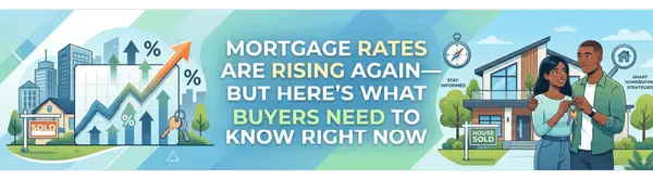 Mortgage Rates Are Rising Again—But Here’s What Buyers Need to Know Right Now
