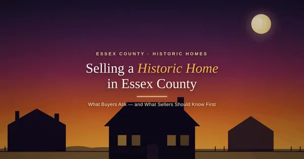 Selling a Historic Home in Essex County: What Buyers Ask (and What Sellers Should Know First)