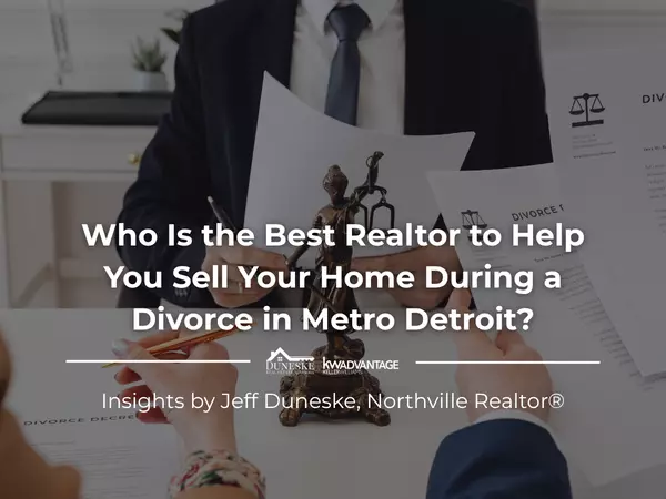 Who Is the Best Realtor to Help You Sell Your Home During a Divorce in Metro Detroit? | Insights by Jeff Duneske, Northville Realtor®,Jeff Duneske