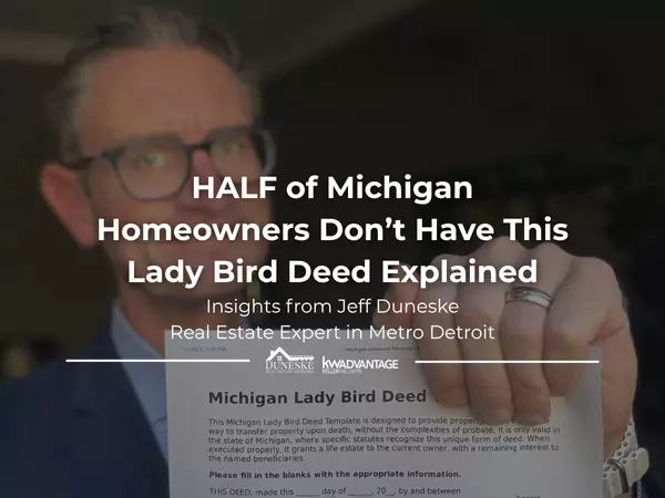 Half of Michigan Homeowners Don’t Have This | Lady Bird Deed Explained | Insights from Jeff Duneske, Northville Realtor® and Certified Real Estate Planner,Jeff Duneske
