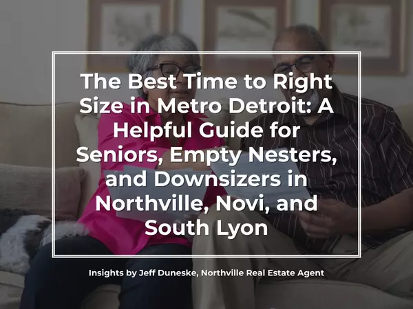 The Best Time to Right Size in Metro Detroit: A Helpful Guide for Seniors, Empty Nesters, and Downsizers in Northville, Novi, and South Lyon