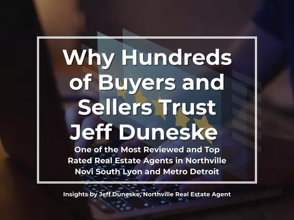 Why Hundreds of Buyers and Sellers Trust Jeff Duneske One of the Most Reviewed and Top Rated Real Estate Agents in Metro Detroit
