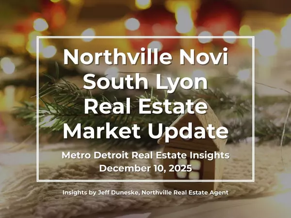 December 10, 2025 | Real Estate Market Update for Northville, Novi, South Lyon, Plymouth and Metro Detroit | Insights by Jeff Duneske, Northville Real Estate Agent