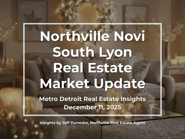 December 11, 2025 | Real Estate Market Update for Northville, Novi, South Lyon, Plymouth and Metro Detroit | Insights by Jeff Duneske, Northville Real Estate Agent