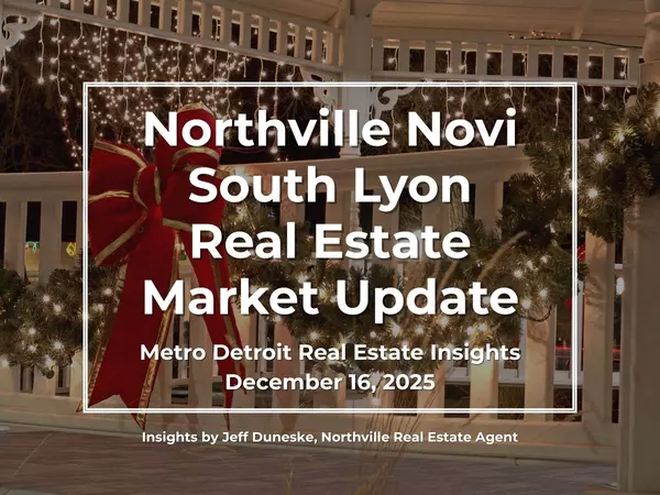 December 16, 2025 | Real Estate Market Update for Northville, Novi, South Lyon, Plymouth and Metro Detroit | Insights by Jeff Duneske, Northville Real Estate Agent