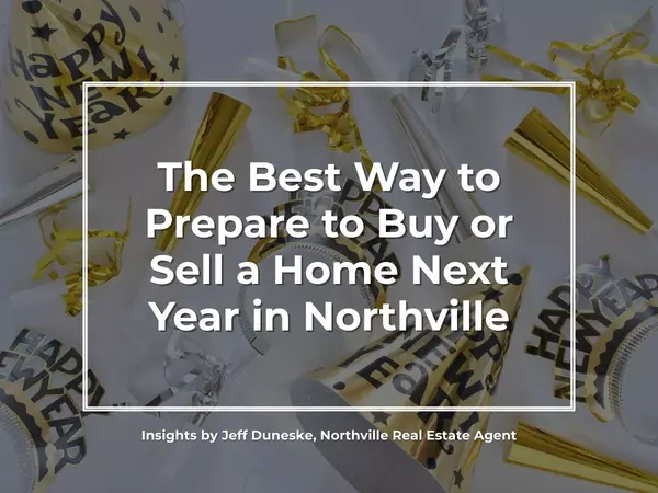 The Best Way to Prepare to Buy or Sell a Home in Northville Next Year Starts With the Right Guidance