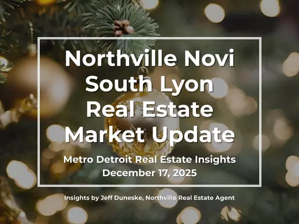 December 17, 2025 | Real Estate Market Update for Northville, Novi, South Lyon, Plymouth and Metro Detroit | Insights by Jeff Duneske, Northville Real Estate Agent