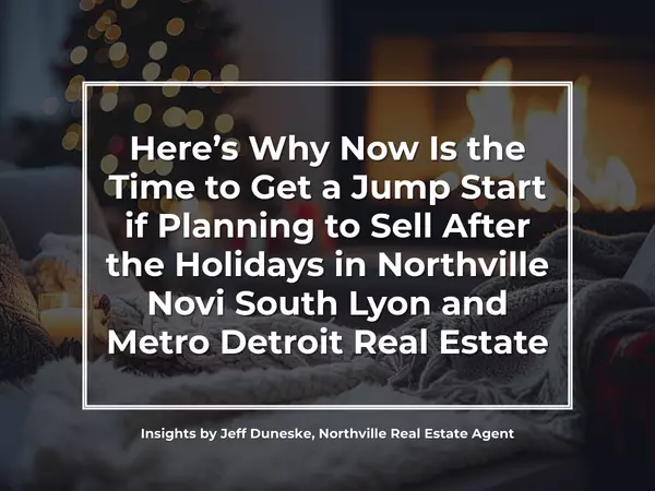 How Sellers in Northville, Novi, South Lyon, and Plymouth Can Get a Jump Start Before the New Year Real Estate Market,Jeff Duneske