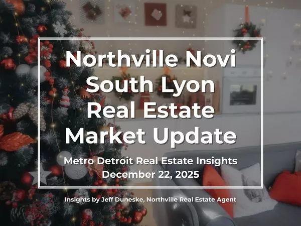 December 22 2025 | Real Estate Market Update for Northville, Novi, South Lyon, Plymouth and Metro Detroit | Insights by Jeff Duneske, Northville Real Estate Agent