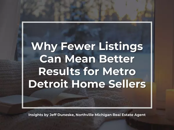 Why Fewer Listings Can Mean Better Results for Metro Detroit Home Sellers