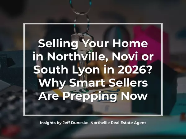 Selling Your Home in Northville, Novi or South Lyon in 2026? Why Smart Sellers Are Prepping Now | Insights by Jeff Duneske Real Estate