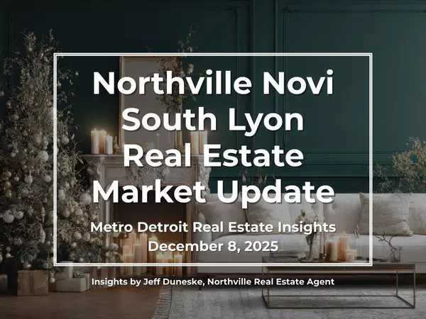 December 8, 2025 | Real Estate Market Update for Northville, Novi, South Lyon, Plymouth and Metro Detroit | Insights by Jeff Duneske, Northville Real Estate Agent