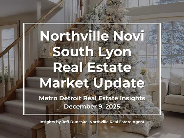 December 9, 2025 | Real Estate Market Update for Northville, Novi, South Lyon, Plymouth and Metro Detroit | Insights by Jeff Duneske, Northville Real Estate Agent by Jeff Duneske