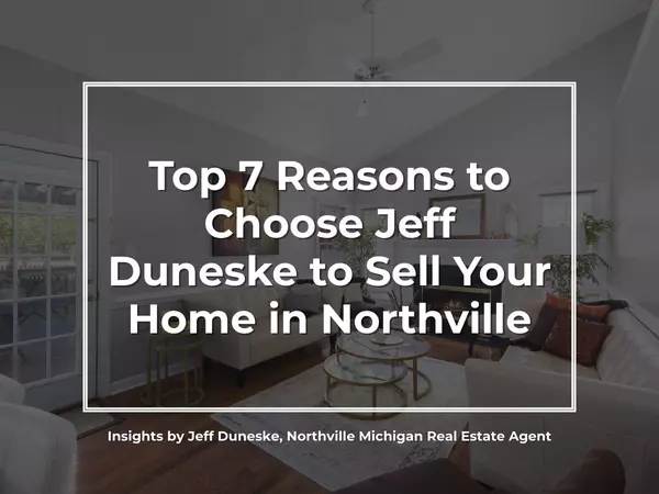 Top 7 Reasons to Choose Jeff Duneske to Sell Your Home in Northville