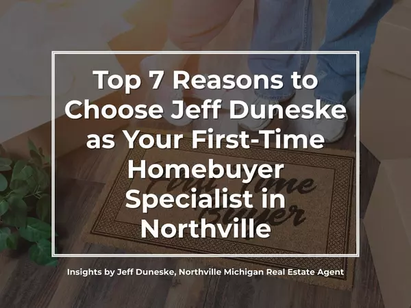 Top 7 Reasons to Choose Jeff Duneske as Your First-Time Homebuyer Specialist in Northville
