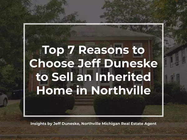Top 7 Reasons to Choose Jeff Duneske to Sell an Inherited Home in Northville