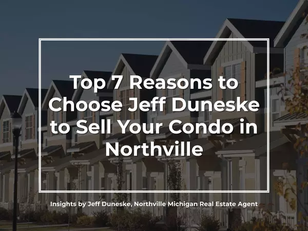 Top 7 Reasons to Choose Jeff Duneske to Sell Your Condo in Northville