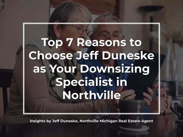 Top 7 Reasons to Choose Jeff Duneske as Your Downsizing Specialist in Northville