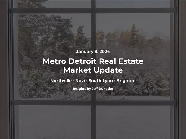 January 9, 2026 | Real Estate Market Update for Northville, Novi, South Lyon, Brighton, and Metro Detroit  Insights by Jeff Duneske, Northville Michigan Real Estate Agent