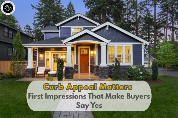 Curb Appeal Matters: First Impressions That Make Buyers Say Yes
