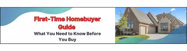 First-Time Homebuyer Guide: What You Need to Know Before You Buy