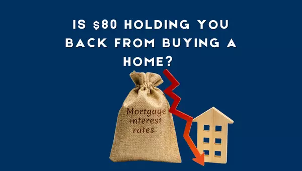 Would You Let $80 a Month Hold You Back from Buying a Home?