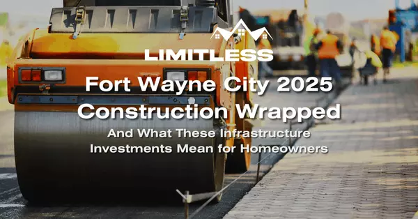 Fort Wayne City Construction Wrapped 2025: What These Infrastructure Investments Mean for Homeowners