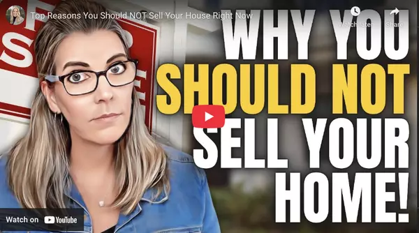Top Reasons You Should NOT Sell Your House Right Now