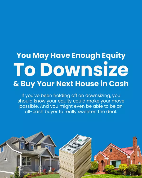 You May Have Enough Equity To Downsize and Buy Your Next House in Cash