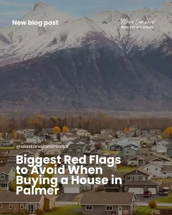 Biggest Red Flags to Avoid When Buying a House in Palmer, Alaska