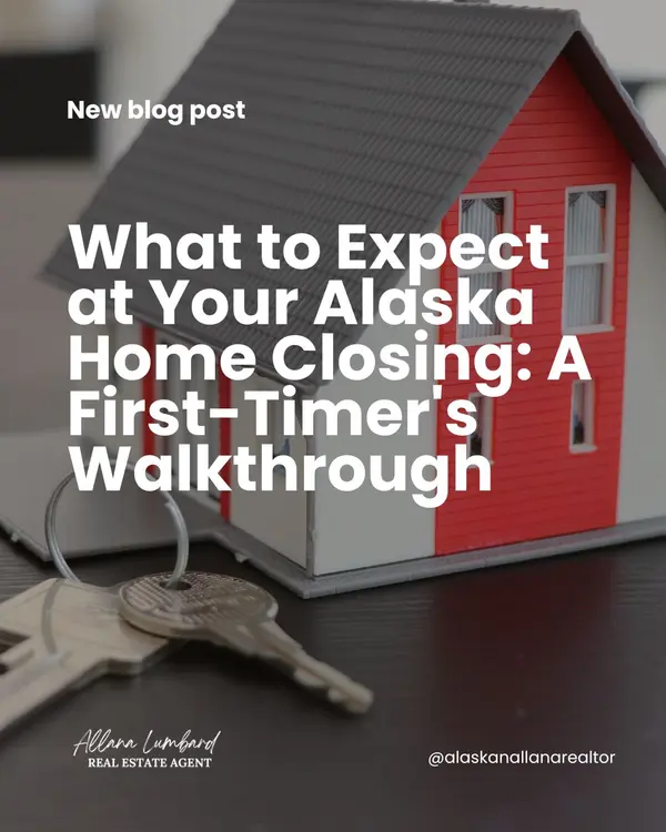 What to Expect at Your Alaska Home Closing: A First-Timer's Walkthrough