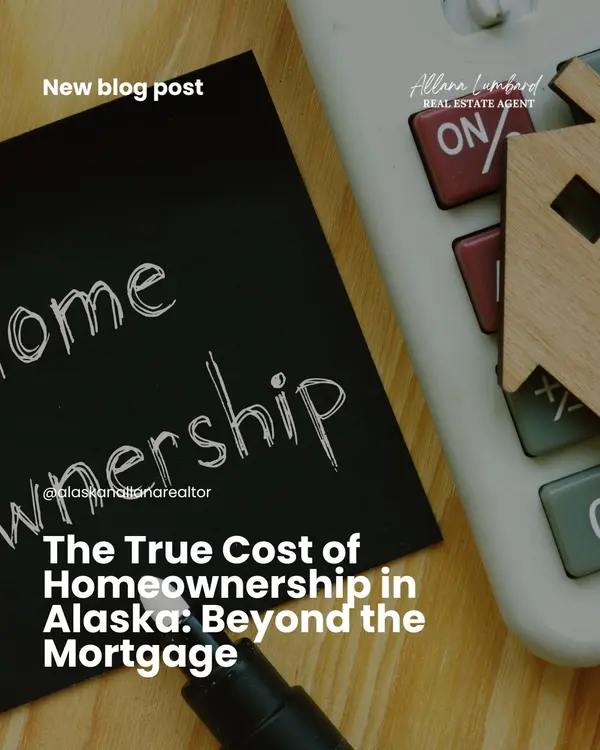The True Cost of Homeownership in Alaska: Beyond the Mortgage