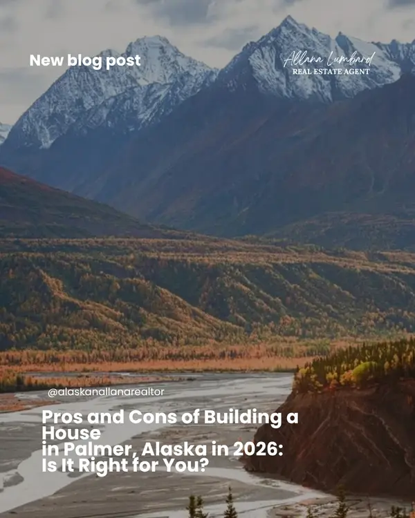 Pros and Cons of Building a House in Palmer, Alaska in 2026: Is It Right for You?