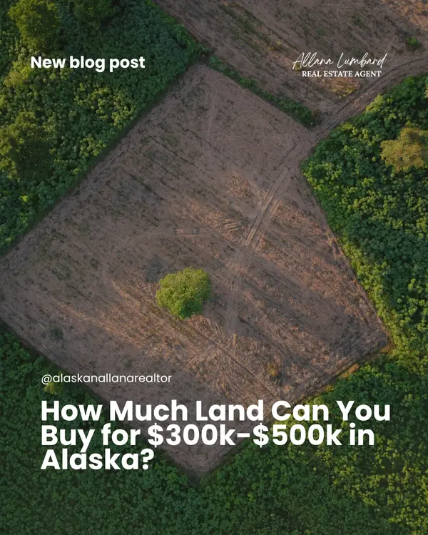How Much Land Can You Buy for $300,000–$500,000 in Alaska?