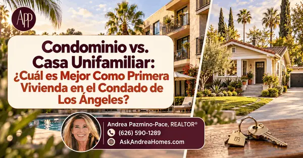 Condominio vs. Casa Unifamiliar: ¿Cuál es Mejor Como Primera Vivienda en el Condado de Los Ángeles?,Andrea Pazmino-Pace