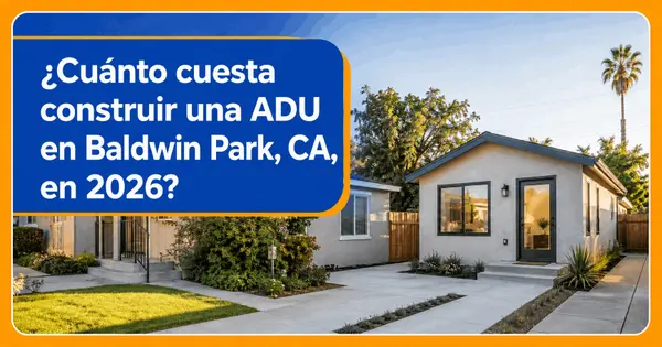 ¿Cuánto cuesta construir una ADU en Baldwin Park, California, en 2026?