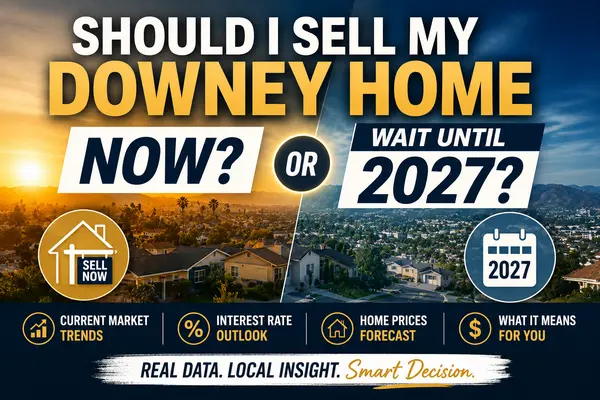 Should I Sell My Downey Home Now or Wait Until 2027?