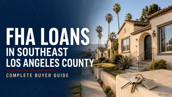 FHA Loans in Southeast Los Angeles County: Complete Buyer Guide