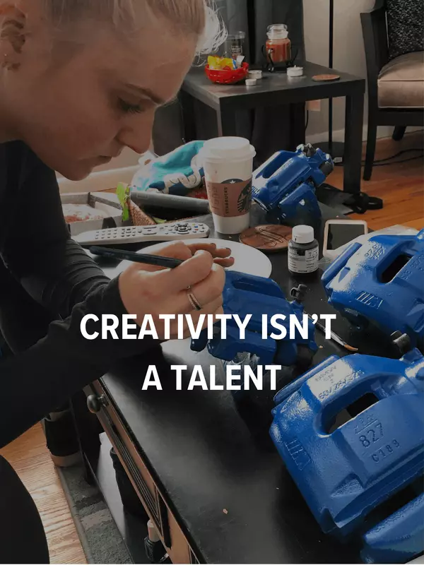 Creativity isn’t a talent...