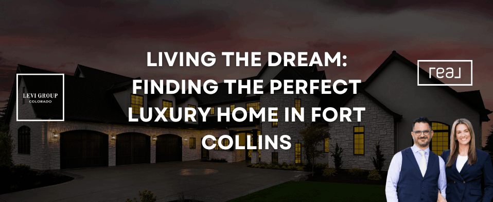 Living the Dream: Finding the Perfect Luxury Home in Fort Collins