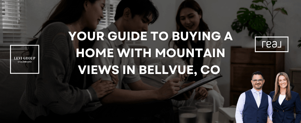 Your Guide to Buying a Home with Mountain Views in Bellvue, CO