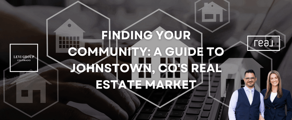 Finding Your Community: A Guide to Johnstown, CO's Real Estate Market