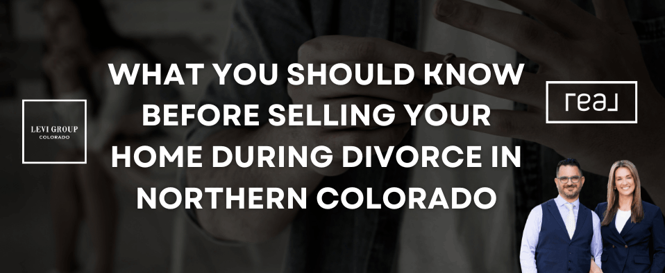 What You Should Know Before Selling Your Home During Divorce in Northern Colorado