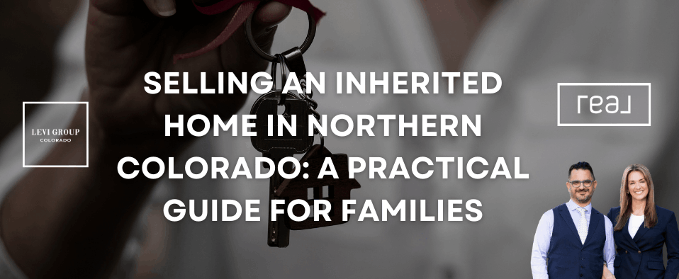 Selling an Inherited Home in Northern Colorado: A Practical Guide for Families