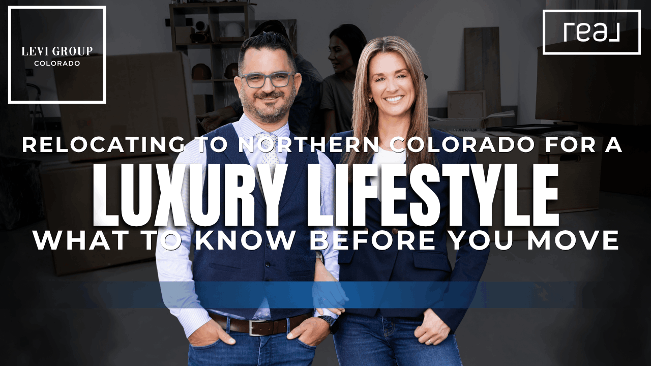 Relocating to Northern Colorado for a Luxury Lifestyle — What to Know Before You Move