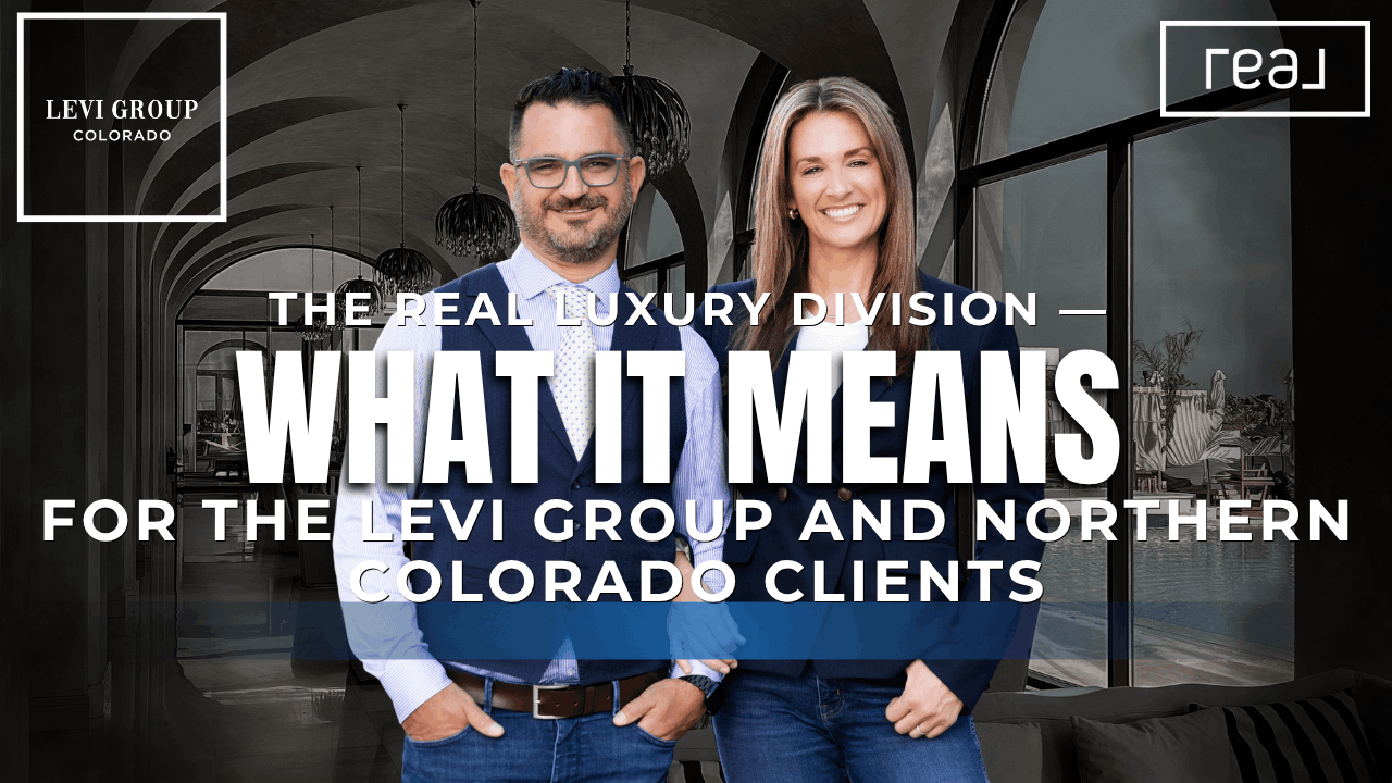 The REAL Luxury Division — What It Means for The Levi Group and Northern Colorado Clients