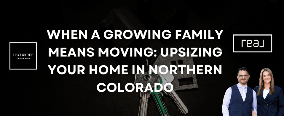 When a Growing Family Means Moving: Upsizing Your Home in Northern Colorado