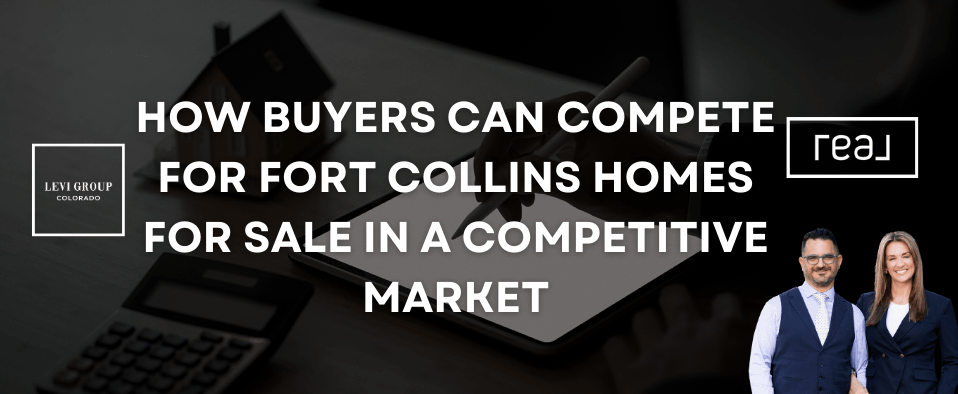 How Buyers Can Compete for Fort Collins Homes for Sale in a Competitive Market