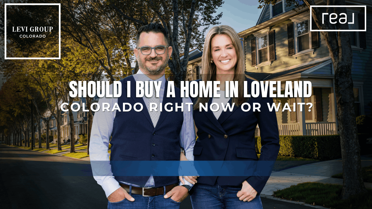 Should I Buy a Home in Loveland Colorado Right Now or Wait?