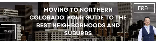 Moving to Northern Colorado: Your Guide to the Best Neighborhoods and Suburbs